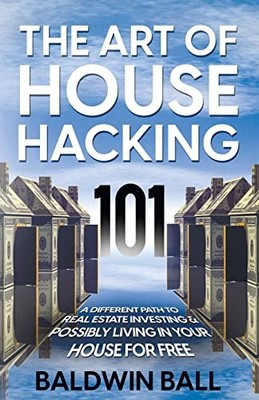 Ball - Art of House Hacking 101  A Different Path to Real Estate Inves - X555z