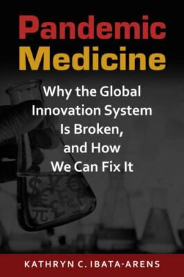 Pandemic Medicine: Why the Global Innovation System Is Broken, and How We Can...
