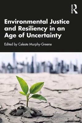 Environmental Justice and Resiliency in an Age of Uncertainty by Celeste Murphy-