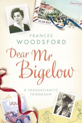 Dear Mr Bigelow: A Transatlantic Friendship, Woodsford, Frances, Used; Good Book