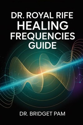 Dr. Royal Rife Healing Frequencies Guide: a Comprehensive Guide for the Rife Mac