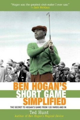 Ben Hogans Short Game Simplified: The Secret to Hogans Game from 120 Ya - GOOD