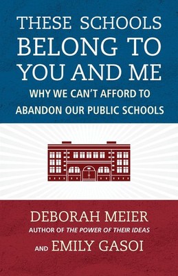 These Schools Belong to You and Me: Why We Can't Afford to Abandon Our Publi...