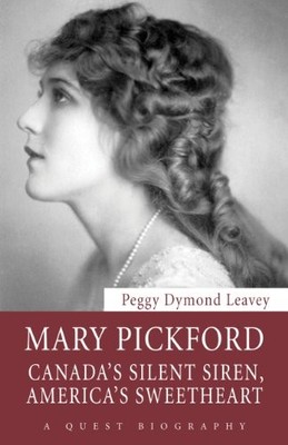 Mary Pickford: Canada's Silent Sire..., Leavey, Peggy D