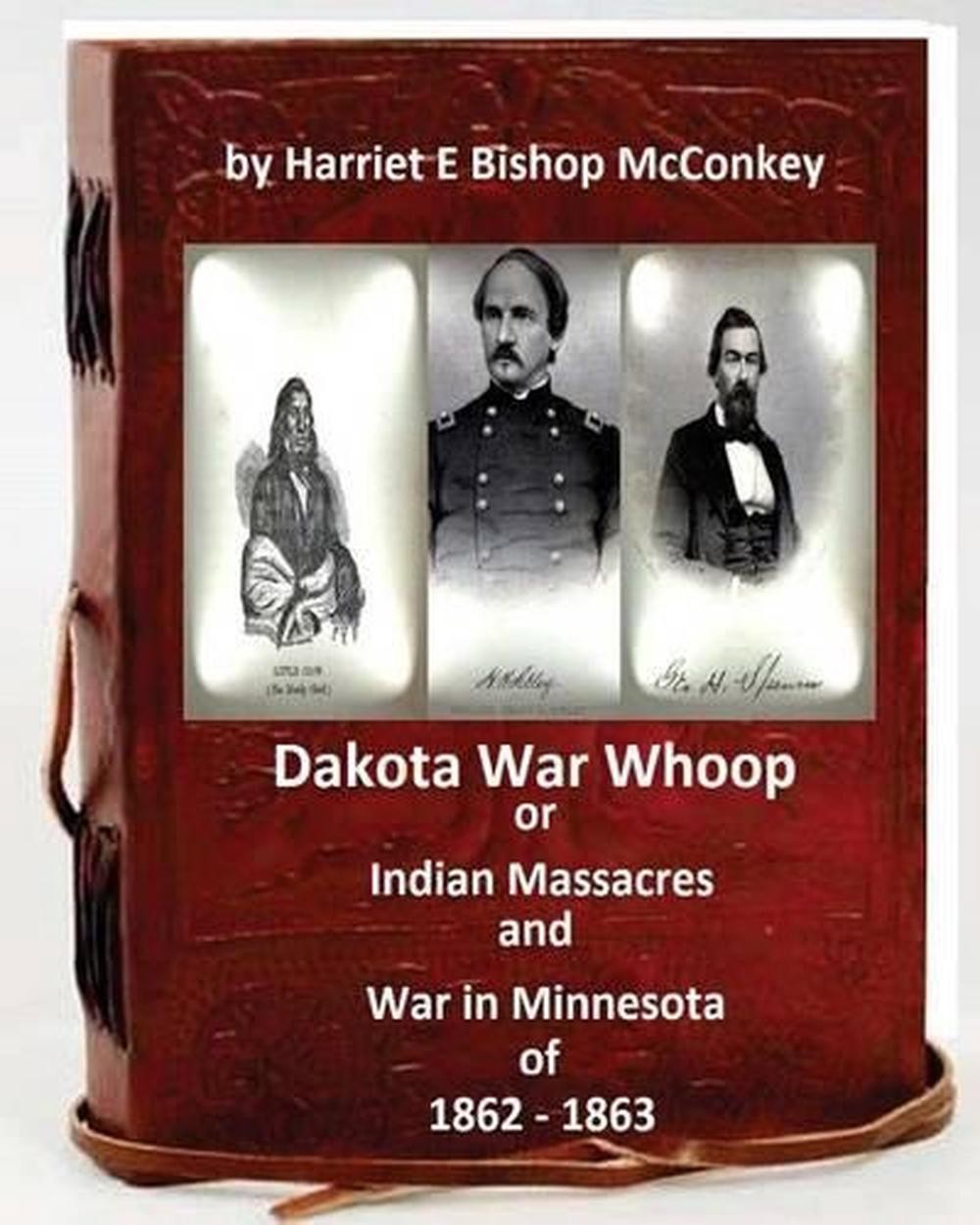 Dakota War Whoop or Indian Massacres and War in Minnesota of 1862 - 1863 by Harr