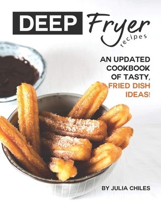 Deep Fryer Recipes: An Updated Cookbook of Tasty, Fried Dish Ideas! - paperb...