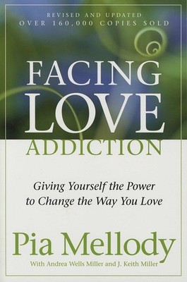 Facing Love Addiction: Giving Yourself the Power to Change the Way You Love ...