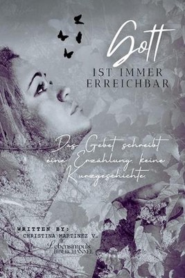GOTT ist immer erreichbar!: Das Gebet schreibt eine Erz?hlung, keine Kurzgeschic