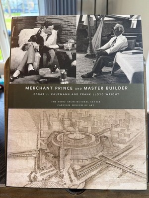 Merchant Prince and Master Builder: Edgar J. Kaufmann and Frank Lloyd Wright