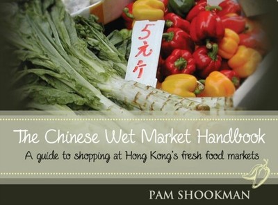 Chinese Wet Market Handbook: A Guide to Shopping at Hong Kong's Fresh Food Marke