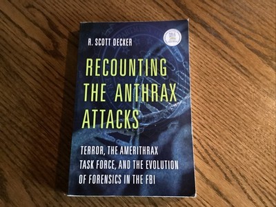 Recounting the Anthrax Attacks: Terror, the Amerithrax Task Force by Decker R.