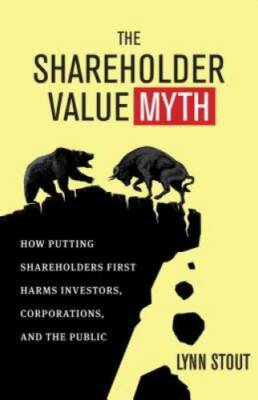 The Shareholder Value Myth: How Putting Shareholders First Harms Investor - GOOD