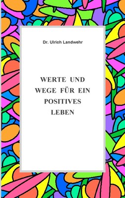 Werte und Wege für ein positives Leben Ulrich Landwehr Taschenbuch 164 S. 2017