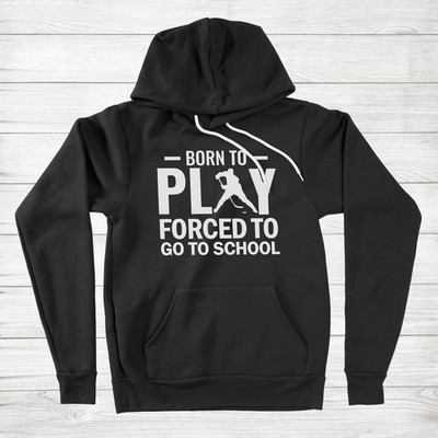 Born To Play Hockey Forced To Go To School Hoodie Sweater Sport Funny ice Hockey