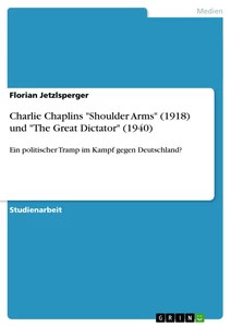 Charlie Chaplins ''Shoulder Arms'' (1918) und ''The Great Dictator'' (1940) (Buch)