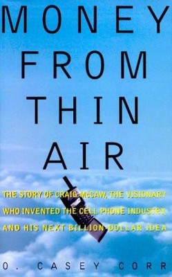 Money from Thin Air: The Story of Craig McCaw, the Visionary who Invented th...