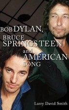 Bob Dylan, Bruce Springsteen, and American Song by Larry David Smith (English) H