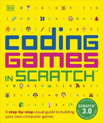 Coding Games in Scratch: A Step-by-Step Visual Guide to Building Your Own Co...