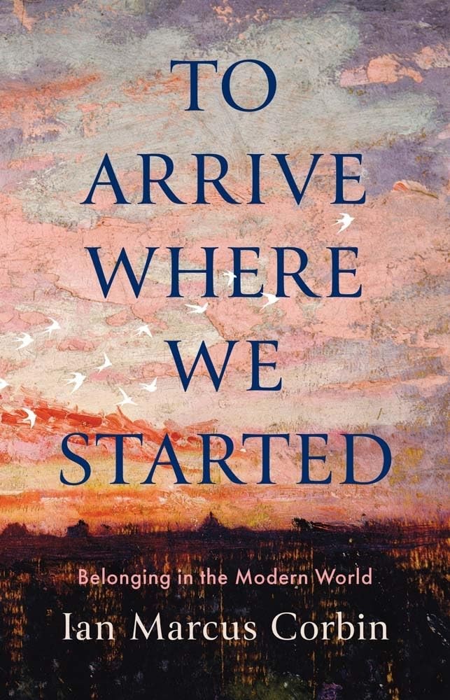 To Arrive Where We Started: Belonging in the Modern World by Ian Marcus Corbin - Image 4