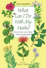 What Can I Do with My Herbs? : How to Grow, Use, and Enjoy These by Judy Barrett