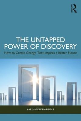 The Untapped Power of Discovery : How to Create Change That Inspi