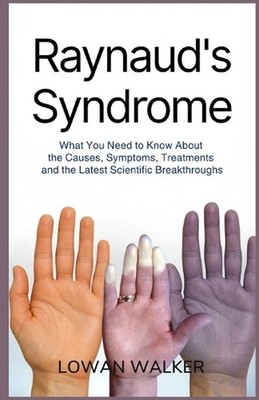 Raynaud's Syndrome: What You Need to Know About the Causes, Symptoms, Treatments