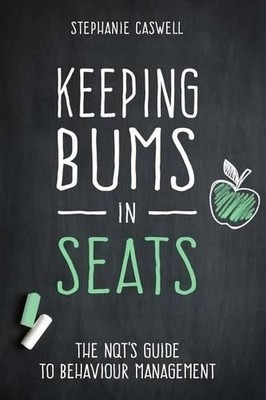 Keeping Bums in Seats: The NQT's Guide to Behav by Caswell, Stephanie 1512094838