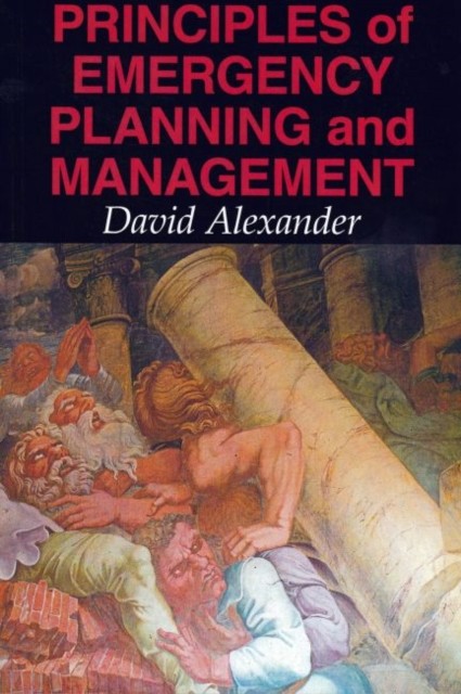Principles of Emergency Planning and Management by David E. Alexander