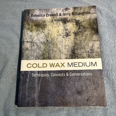 Cold Wax Medium : Techniques, Concepts and Conversations by Jerry McLaughlin and