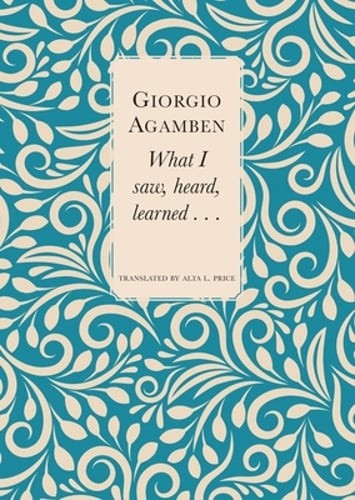 What I Saw, Heard, Learned . . . by Giorgio Agamben: Used