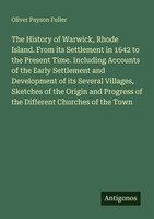 Oliver Payson Fuller | The History Of Warwick, Rhode Island. From Its...