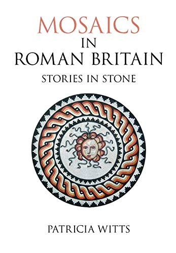 Mosaics in Roman Britain: Stories in Stone (Revealing History) By Patricia Witt