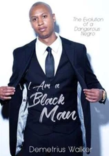 I Am A Black Man: The Evolution of a Dangerous Negro by Demetrius Walker: New