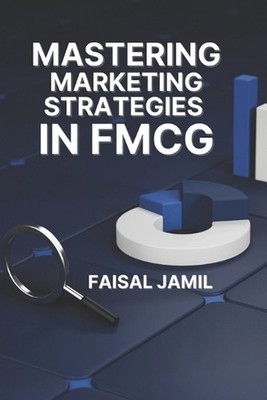 Mastering Marketing Strategies in FMCG by Faisal Jamil Paperback Book