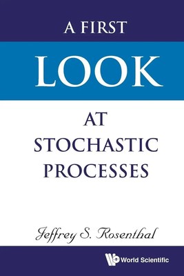FIRST LOOK AT STOCHASTIC PROCESSES, A | Rosenthal Jeffrey S | Englisch | Buch