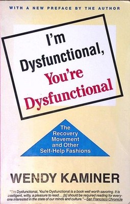 I'm Dysfunctional, You're Dysfunctional: The Recovery Movement and Other Self-He