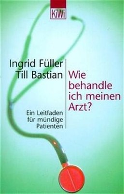 Wie behandle ich meinen Arzt? sehr gut - fast wie neu Ein Leitfaden für mündige 