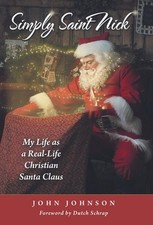 Simply Saint Nick: My Life as a Real-Life Christian Santa Claus by John Johnson 