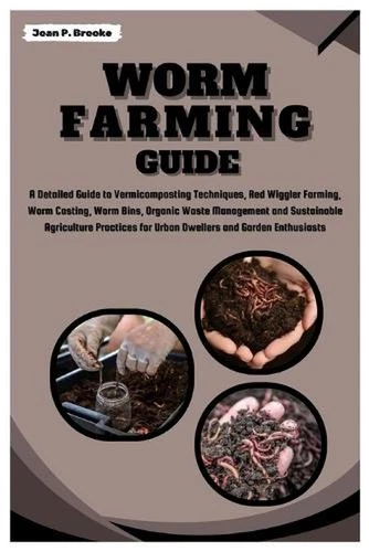 Worm Farming Guide: A Detailed Guide to Vermicomposting Techniques, Red Wiggler,