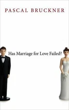 Has Marriage for Love Failed? by Pascal Bruckner (