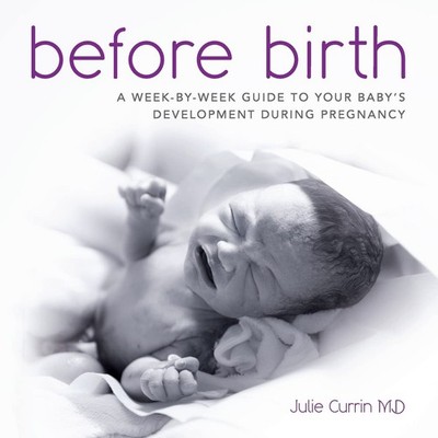 Before Birth: A week-by-week guide to your baby's development during pregnan...