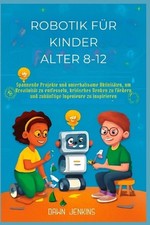 Robotik fr Kinder Alter 8-12: Spannende Projekte und unterhaltsame Aktivit?ten,