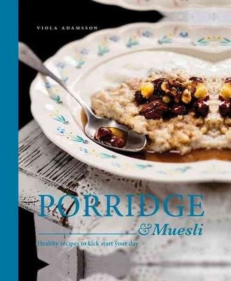 Porridge & Muesli: Healthy Recipes to Kick Start your Day by Viola Adamsson Book