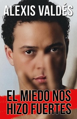 El miedo nos hizo fuertes / Fear Made Us Strong by Alexis Vald?s (Spanish) Paper
