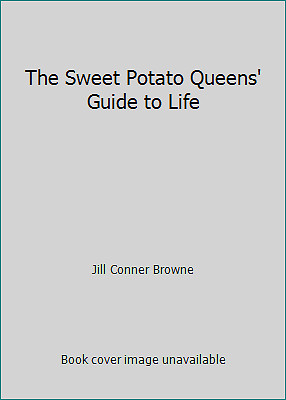 The Sweet Potato Queens' Guide to Life by Jill Conner Browne