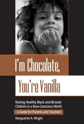 I'm Chocolate, You're Vanilla : Raising Healthy Black and Biracial Children in a