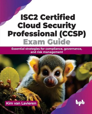 ISC2 Certified Cloud Security Professional (CCSP) Exam Guide Kim van Lavieren