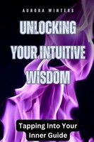 Unlocking Your Intuitive Wisdom Tapping Into Your Inner Guide Aurora Winters