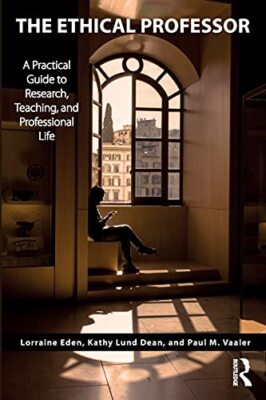 The Ethical Professor: A Practical Guide to Research, Teaching and ...