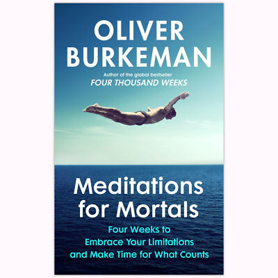 Meditations for Mortals: Four weeks to embrace yo by Burkeman Oliver 2024 PB New